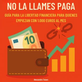 [Spanish] - No la llames paga: Guía para la libertad financiera para quienes empiezan con 1.000 euros al mes