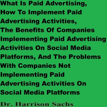What Is Paid Advertising, How To Implement Paid Advertising Activities, The Benefits Of Companies Implementing Paid Advertising Activities On Social Media Platforms, And The Problems With Companies Not Implementing Paid Advertising Activities