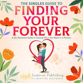 The Singles Guide to Finding Your Forever: A No-Nonsense Guide to Getting What You Want in a Partner