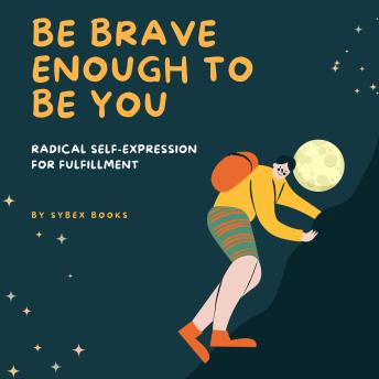 Be Brave Enough To Be You: Radical Self-Expression For Fulfillment
