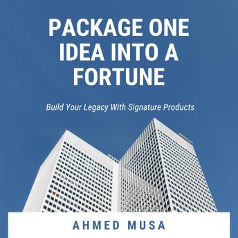 Package One Idea Into a Fortune: Build Your Legacy With Signature Products
