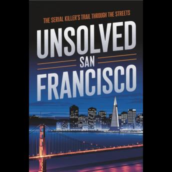 Unsolved in San Francisco: The Serial Killer's Trail Through the Streets
