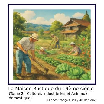 [French] - La Maison Rustique du 19ème siècle (Tome 2 : Cultures industrielles et Animaux domestique)