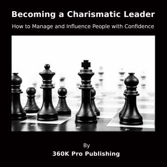 Becoming a Charismatic Leader: How to Manage and Influence People with Confidence Cover