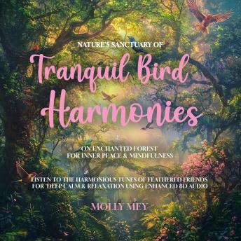 Nature's Sanctuary of Tranquil Bird Harmonies on Enchanted Forest for Inner Peace & Mindfulness: Listen to the Harmonious Tunes of Feathered Friends for  Deep Calm & Relaxation using Enhanced 8D Audio
