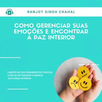[Portuguese] - COMO GERENCIAR SUAS EMOÇÕES E ENCONTRAR A PAZ INTERIOR: LIBERTE-SE DOS PENSAMENTOS TÓXICOS, CURE-SE DO PASSADO E ABRACE SUA FORÇA INTERIOR