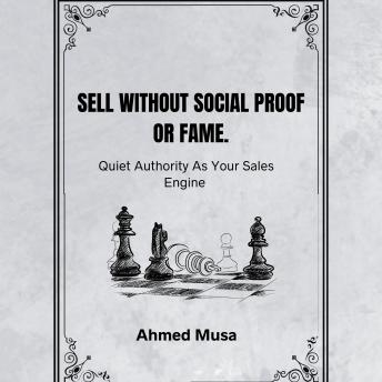 Sell Without Social Proof Or Fame: Quiet Authority As Your Sales Engine