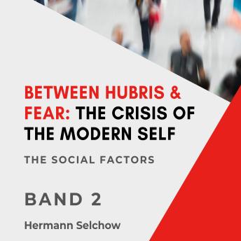 Between Hubris & Fear: The Crisis of the Modern Self - Volume II: The Social Factors