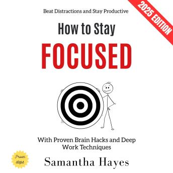 How to Stay Focused:: Beat Distractions and Stay Productive with Proven Brain Hacks and Deep Work Techniques