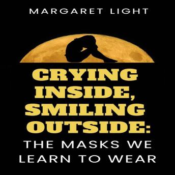 Crying Inside, Smiling Outside: The Masks We Learn to Wear.