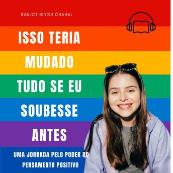 [Portuguese] - Isso Teria Mudado Tudo Se Eu Soubesse Antes: Uma Jornada pelo Poder do Pensamento Positivo