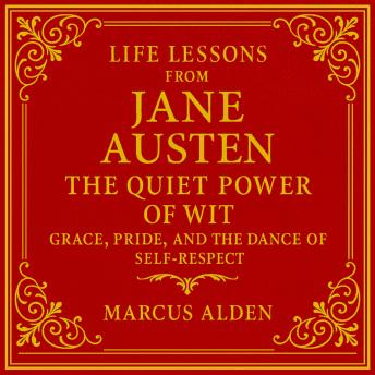 Life Lessons from Jane Austen: The Quiet Power of Wit: Grace, Pride, and the Dance of Self-Respect