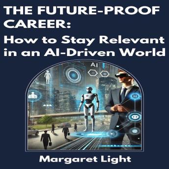 The Future-Proof Career:  How to Stay Relevant in an AI-Driven World