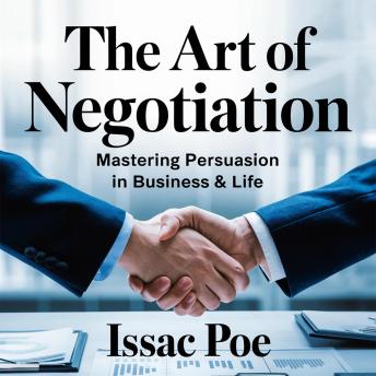 The Art of Negotiation – Mastering Persuasion in Business & Life: Proven Strategies to Win Deals, Influence Decisions, and Succeed in Any Situation