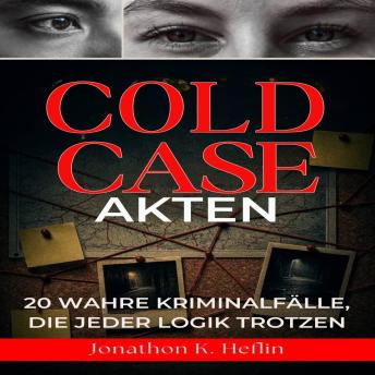 [German] - Cold Case-Akten: 20 wahre Kriminalfälle, die jeder Logik trotzen