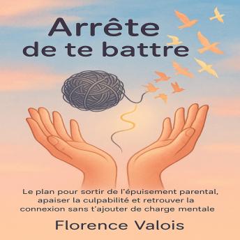 [French] - Arrête de te battre: Le plan pour sortir de l’épuisement parental, apaiser la culpabilité et retrouver la connexion sans charge mentale