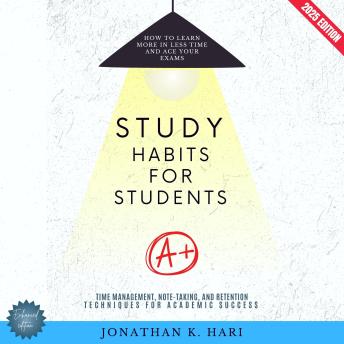 Study Habits for Students:: How to Learn More in Less Time and Ace Your Exams (Time Management, Note-Taking, and Retention Techniques for Academic Success)