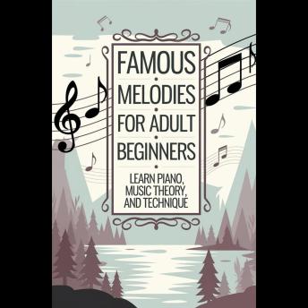 Famous Melodies for Adult Beginners: Learn Piano, Music Theory, and Technique