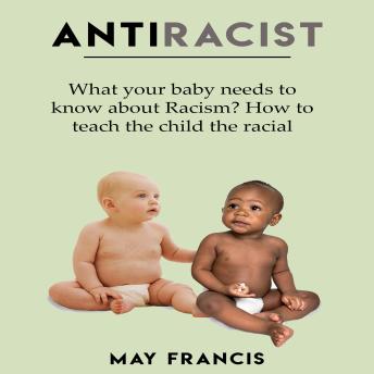 AntiRacist: What your baby needs to know about Racism? How to teach the child the racial equality