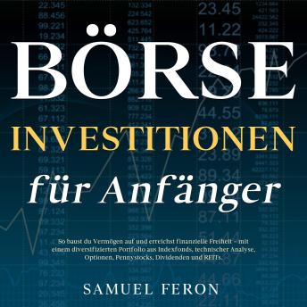 [German] - Börseninvestitionen für Anfänger: So baust du Vermögen auf und erreichst finanzielle Freiheit – mit einem diversifizierten Portfolio aus Indexfonds, technischer Analyse, Optionen, Pennystocks, Dividenden und REITs.