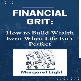 Financial Grit: How to Build Wealth Even When Life Isn’t Perfect