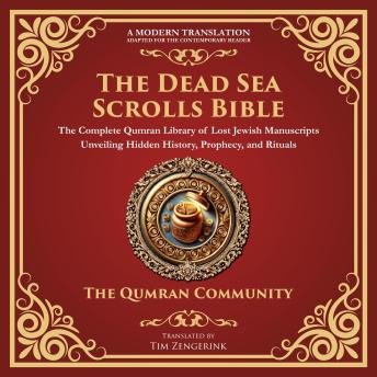 The Dead Sea Scrolls Bible: The Complete Qumran Library of Lost Jewish Manuscripts Unveiling Hidden History, Prophecy, and Rituals