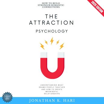 The Attraction Psychology:: How to Build Stronger Romantic Connections (Understanding What Draws People Together and How to Create Meaningful Relationships)