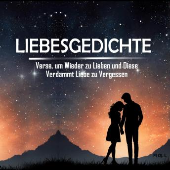 [German] - Liebesgedichte: Verse, um Wieder zu Lieben und Diese Verdammt Liebe zu Vergessen: Wenn dir das Herz gebrochen wurde, ist dieses Buch für dich. Die schönsten Gedichte, um zu heilen und wieder an die Liebe zu glauben.