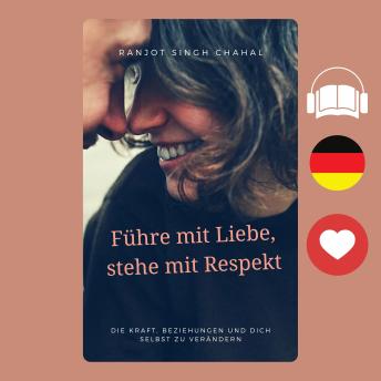[German] - Führe mit Liebe, stehe mit Respekt: Die Kraft, Beziehungen und dich selbst zu verändern