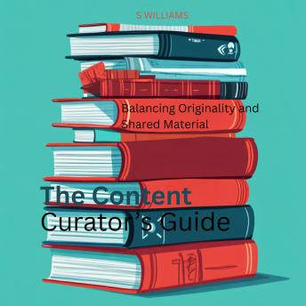 The Content Curator’s Guide: Balancing Originality and Shared Material