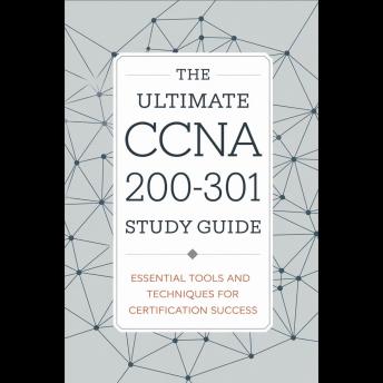 The Ultimate CCNA 200-301 Study Guide: Essential Tools and Techniques for Certification Success