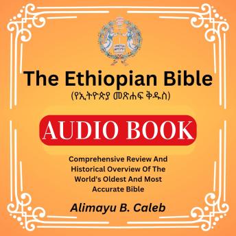 The Ethiopian Bible (የኢትዮጵያ መጽሐፍ ቅዱስ): Comprehensive Review And Historical Overview Of The World's Oldest And Most Accurate Bible