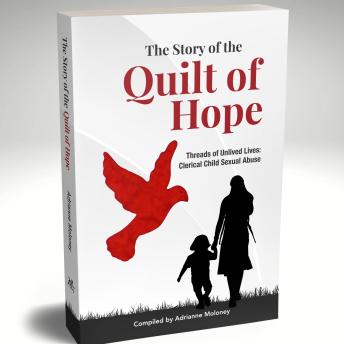 The Story of the Quilt of Hope: Threads of Unlived Lives: Clerical Child Sexual Abuse