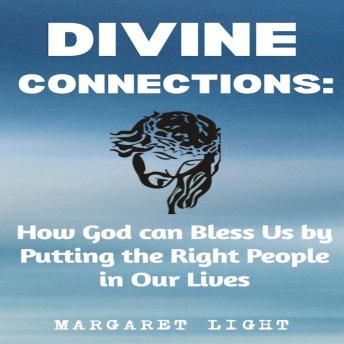 Divine Connections: How God can Bless Us by Putting the Right People in Our Lives