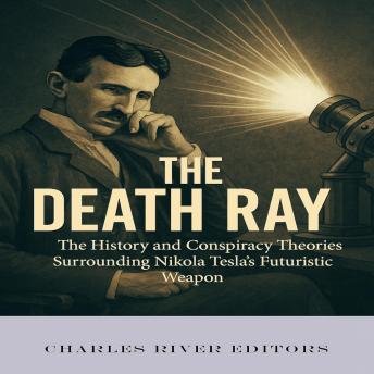 The Death Ray: The History and Conspiracy Theories Surrounding Nikola Tesla’s Futuristic Weapon