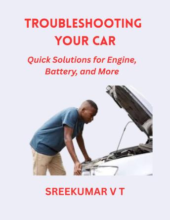 Troubleshooting Your Car: Quick Solutions for Engine, Battery, and More