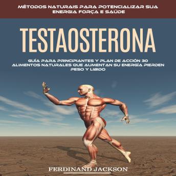 [Spanish] - Testosterona: Guía Para Principiantes Y Plan De Acción 30 Alimentos Naturales Que Aumentan Su Energía Pierden Peso Y Libido (Métodos Naturais Para Potencializar Sua Energia força E Saúde)