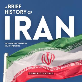 A Brief History of Iran: From Persian Empire to Islamic Republic