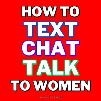 How to Text Chat Talk to Women: 3 Books in 1 – Master Online Flirting, Body Language, and Attraction Psychology to Spark Chemistry, Avoid the Friendzone, and Build Real Connections—From First DM to Irresistible Conversations & Confident Real-Life Encounte