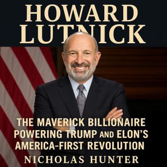 Howard Lutnick Biography: The Maverick Billionaire Powering Trump and Elon's America-First Revolution
