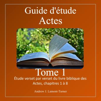 [French] - Guide d'étude: Actes Volume 1: Étude verset par verset du livre des Actes, chapitres 1 à 8