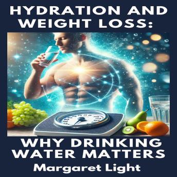 Hydration and Weight Loss:  Why Drinking Water Matters