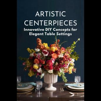 Artistic Centerpieces: Innovative DIY Concepts for Elegant Table Settings Cover