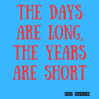 The Days Are Long, The Years Are Short