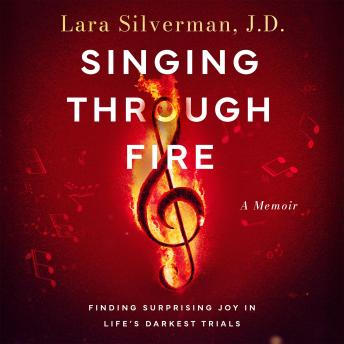 Singing Through Fire: A Memoir of Finding Surprising Joy in Life's Darkest Trials