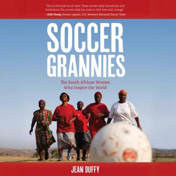 Soccer Grannies: The South African Women Who Inspire the World
