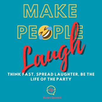 How to Make People Laugh: Think Fast, Spread Laughter, be the life of the party