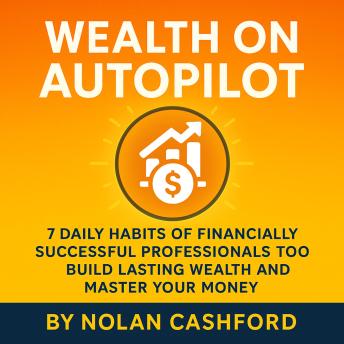7 Daily Money Management Habits of Successful Professionals: Personal Finance and Financial Planning Habits to Master Your Money, Build Lasting Wealth, and Move Toward Financial Freedom