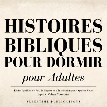 [French] - Histoires Bibliques pour Dormir pour Adultes: Récits Paisibles de Foi, de Sagesse et d’Inspiration pour Apaiser Votre Esprit et Calmer Votre Âme