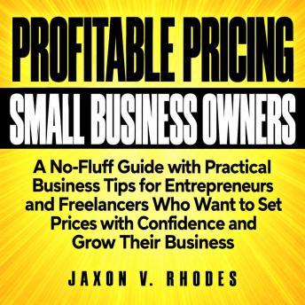 Profitable Pricing Strategy for Small Business Owners: A No-Fluff Guide with Practical Business Tips for Entrepreneurs and Freelancers Who Want to Set Prices with Confidence and Grow Their Business